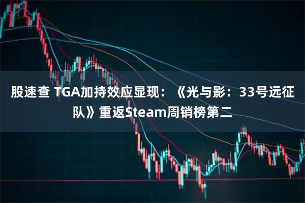 股速查 TGA加持效应显现：《光与影：33号远征队》重返Steam周销榜第二